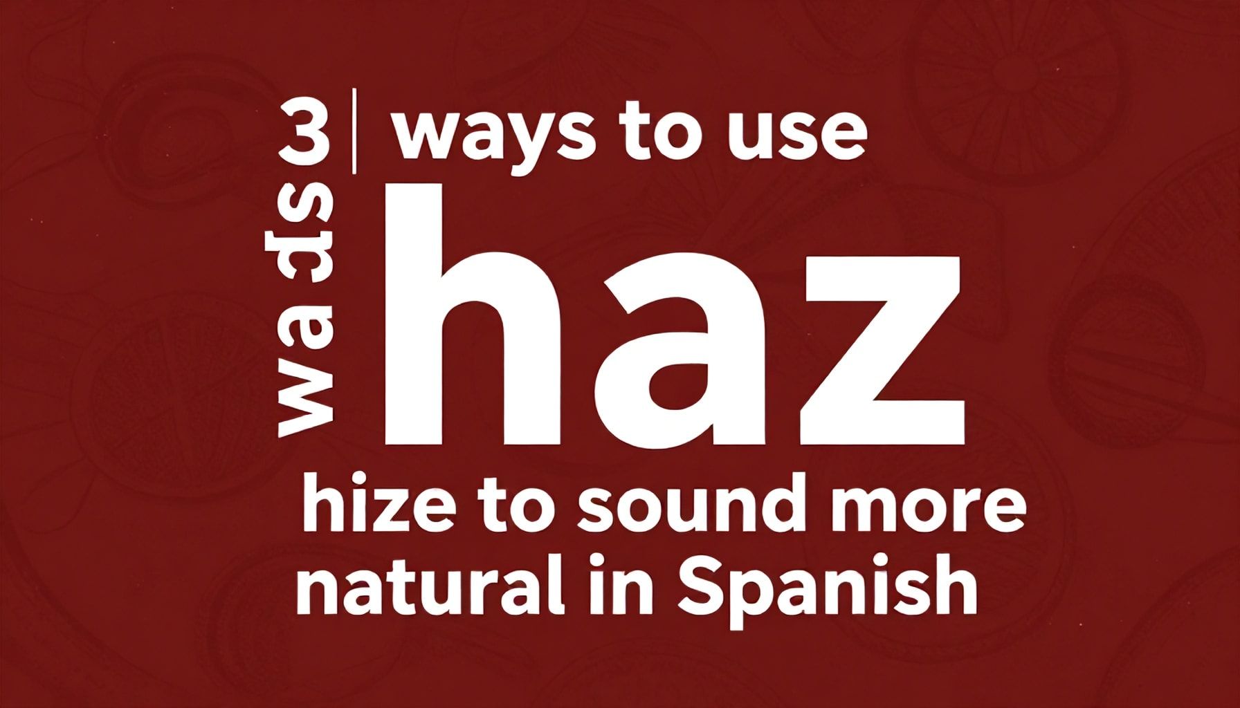 3 formas de usar 'haz' para sonar más natural en español*