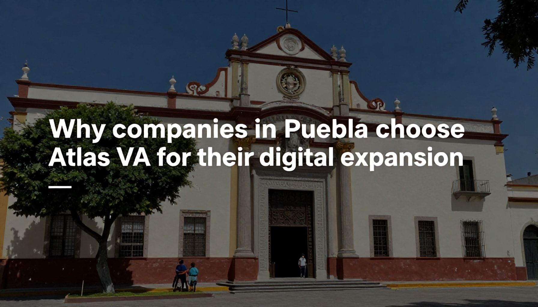 Por qué las empresas en Puebla eligen Atlas VA para su expansión digital*